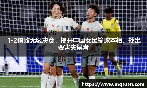 1-2惜败无缘决赛！揭开中国女足输球本相，找出要害失误者